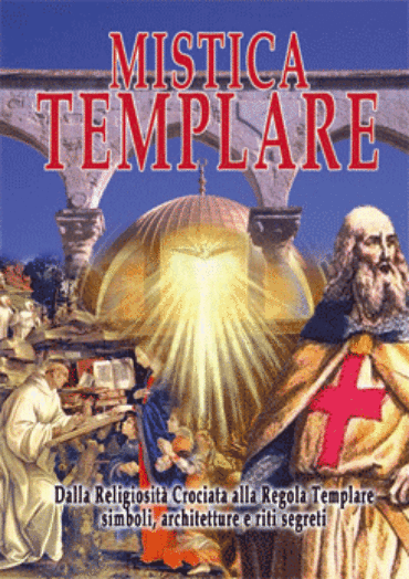 Mistica Templare. Dalla religiosità Crociata alla regola templare